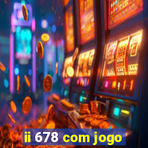 ii 678 com jogo